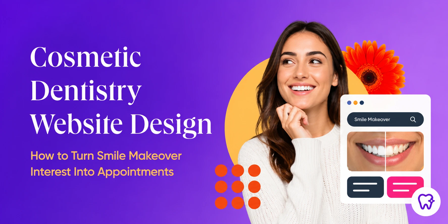 Cosmetic Dentistry Website Design: How to Turn Smile Makeover Interest Into Appointments