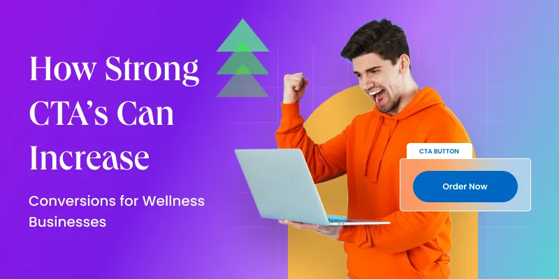 How Strong CTAs Can Increase Conversions for Wellness Businesses