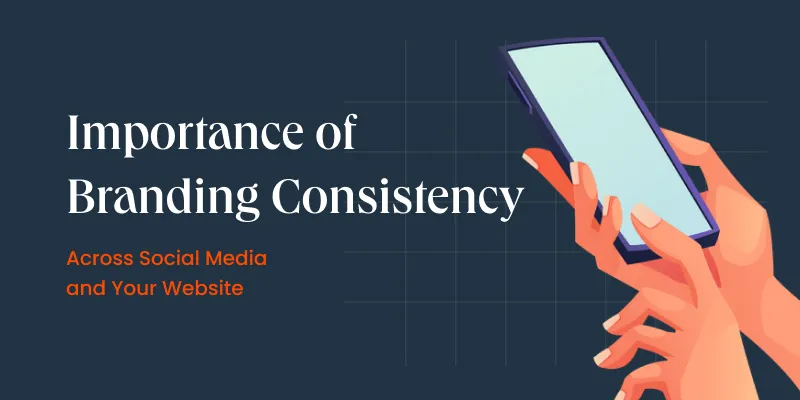 Importance of Branding Consistency Across Social Media and Your Website