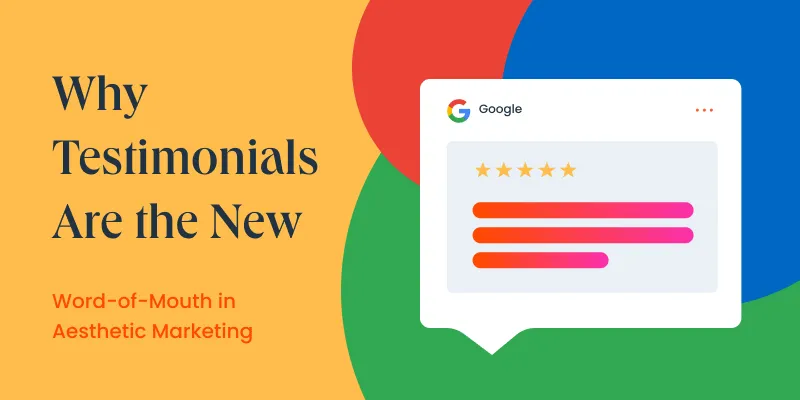 Why Testimonials Are the New Word-of-Mouth in Aesthetic Marketing